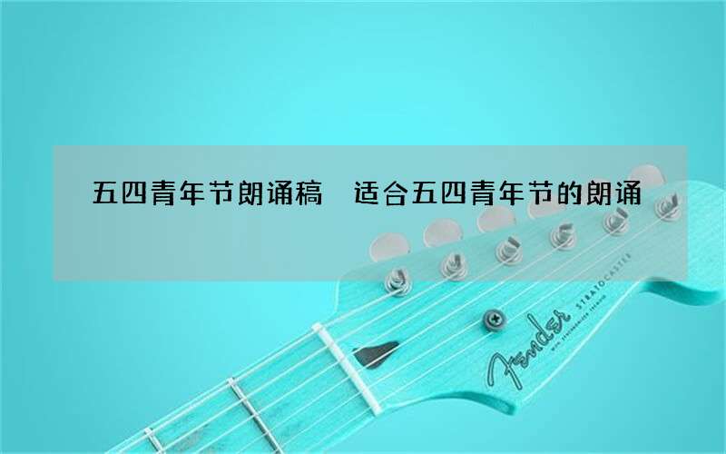 五四青年节朗诵稿 适合五四青年节的朗诵